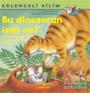 Bu Dinozorun İsmi Ne? - Eğlenceli Bilim - İş Bankası Kültür Yayınları