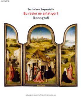 Bu Resim Ne Anlatıyor? İkonografi - İstanbul Bilgi Üniversitesi Yayınları