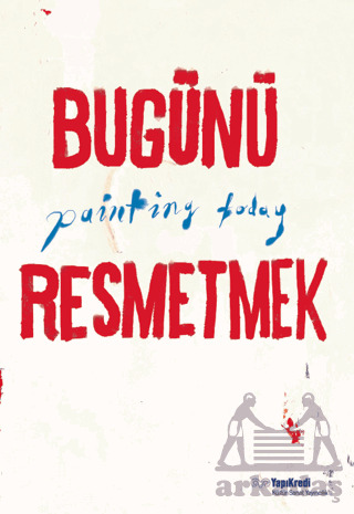 Bugünü Resmetmek / Painting Today (Türkçe - İngilizce) - Yapı Kredi Yayınları