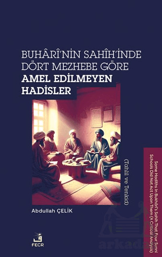 Buhari’Nin Sahih’İnde Dört Mezhebe Göre Amel Edilmeyen Hadisler (Tahlil Ve Tenkid) - Fecr Yayınları