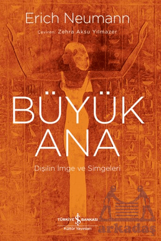 Büyük Ana - Dişilin İmge Ve Simgeleri - İş Bankası Kültür Yayınları