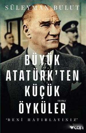 Büyük Atatürk'ten Küçük Öyküler; Beni Hatırlayınız - Can Yayınları