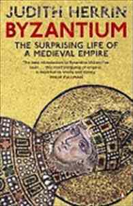 Byzantium: The Surprising Life Of A Medieval Empire - 1