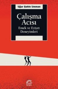 Çalışma Acısı - Emek Ve Eziyet Deneyimleri - İletişim Yayıncılık