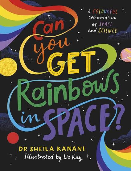 Can You Get Rainbows in Space? A Colourful Compendium of Space and Science - Puffin Books UK