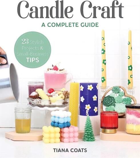 Candle Craft A Complete Guide : 23 Stylish Projects & Small-Business Tips - 1