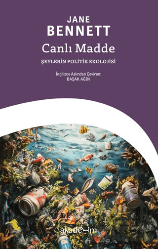 Canlı Madde: Şeylerin Politik Ekolojisi - Akademim Yayıncılık