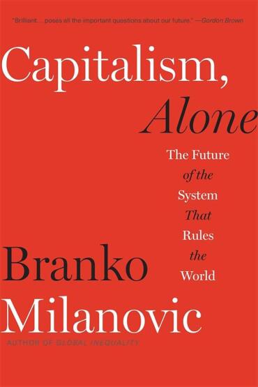 Capitalism, Alone The Future Of The System That Rules The World - Belknap Press