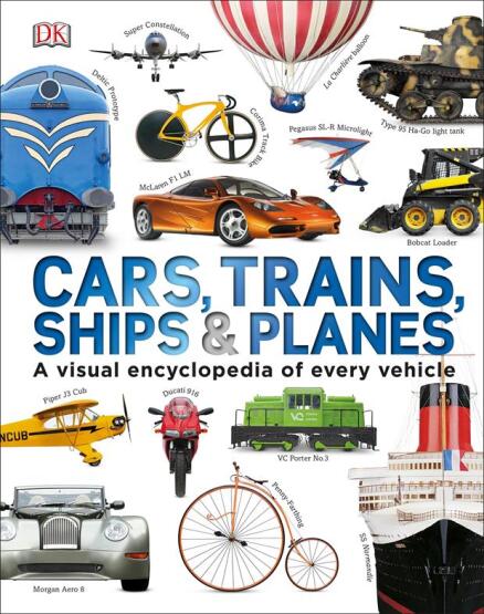 Cars, Trains, Ships & Planes A Visual Encyclopedia of Every Vehicle - Dorling Kindersley UK