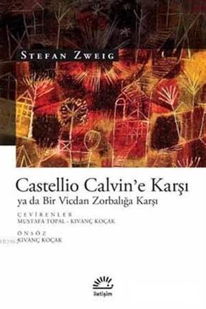 Castellio Calvin'e Karşı Ya Da Bir Vicdan Zorbalığa Karşı - İletişim Yayınevi