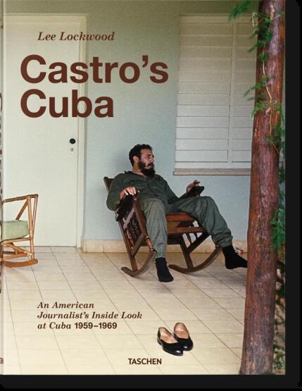 Castro's Cuba An American Journalist's Inside Look at Cuba, 1959-1969 - Taschen
