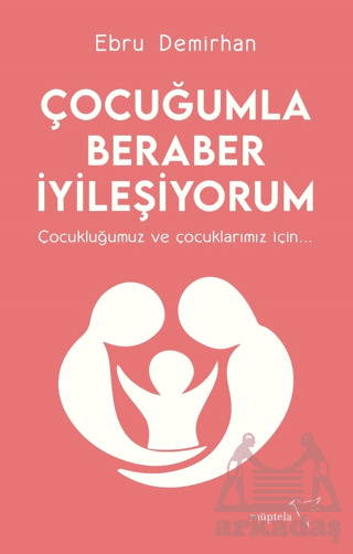 Çocuğumla Beraber İyileşiyorum - Müptela Yayınları