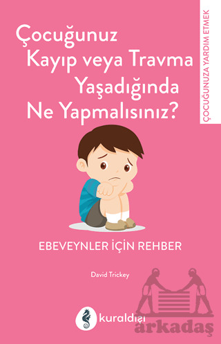 Çocuğunuz Kayıp Veya Travma Yaşadığında Ne Yapmalısınız? - Kuraldışı Yayınevi