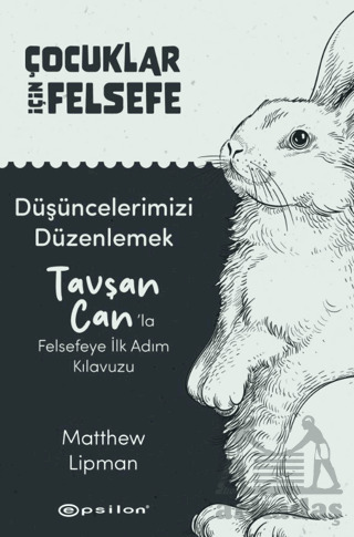 Çocuklar İçin Felsefe/ Düşüncelerimizi Düzenlemek: Tavşan Can’La Felsefeye İlk Adım Kılavuzu - Epsilon Yayınevi