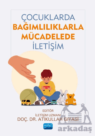 Çocuklarda Bağımlılıklarla Mücadelede İletişim - Nobel Akademik Yayıncılık