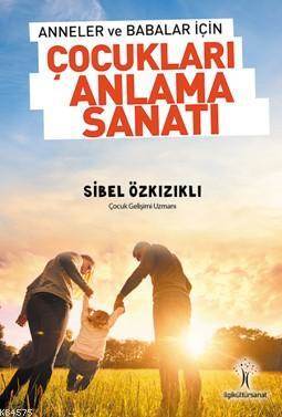 Çocukları Anlama Sanatı; Anneler Ve Babalar İçin - İlgi Kültür Sanat Yayınları