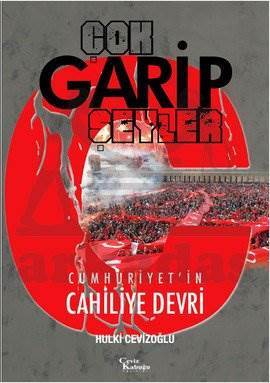 Çok Garip Şeyler; Cumhuriyetin Cahiliye Devri - Ceviz Kabuğu Yayınları