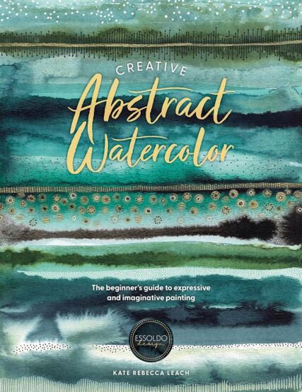 Creative Abstract Watercolor: The Beginner's Guide To Expressive And Imaginative Painting - David & Charles