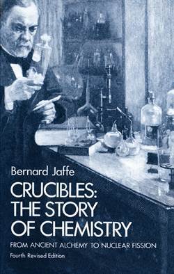 Crucibles: The Story of Chemistry from Ancient Alchemy to Nuclear Fission - Dover Publications