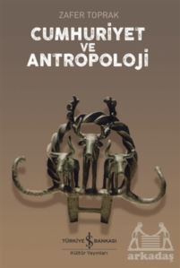 Cumhuriyet Ve Antropoloji - İş Bankası Kültür Yayınları