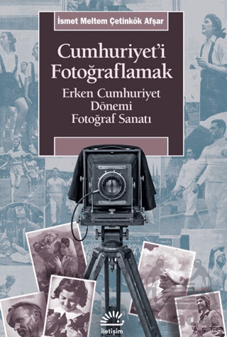 Cumhuriyet'i Fotoğraflamak - İletişim Yayınevi