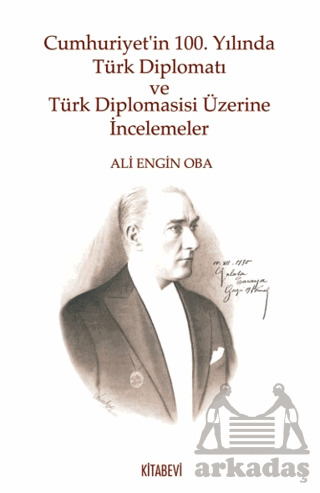 Cumhuriyet’İn 100. Yılında Türk Diplomatı Ve Türk Diplomasisi Üzerine İncelemeler - Kitabevi Yayınları