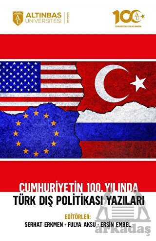 Cumhuriyetin 100. Yılında Türk Dış Politikası Yazıları - Altınbaş Üniversitesi Yayınları