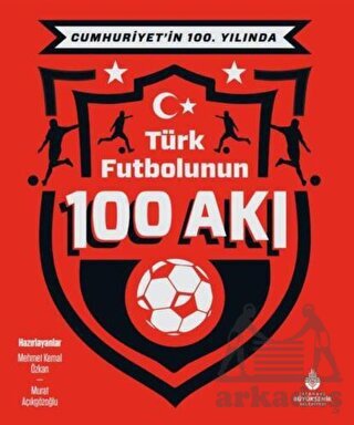 Cumhuriyet’İn 100. Yılında Türk Futbolunun 100 Akı - İBB Yayınları