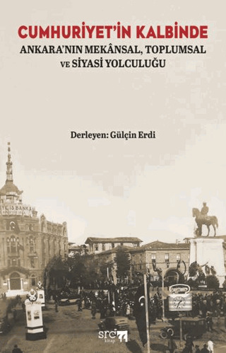 Cumhuriyet’İn Kalbinde: Ankara’Nın Mekânsal, Toplumsal Ve Siyasi Yolculuğu - SRC Kitap