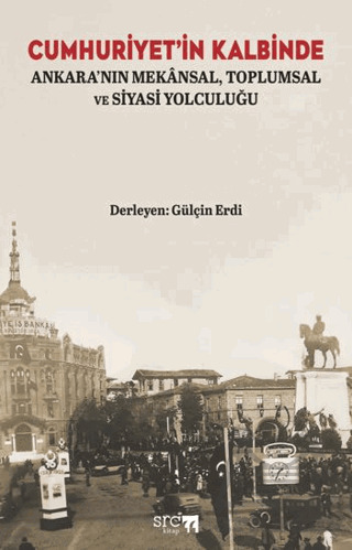 Cumhuriyet’İn Kalbinde: Ankara’Nın Mekânsal, Toplumsal Ve Siyasi Yolculuğu - 1