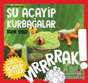 Daha da Küçükler İçin Şu Acayip Kurbağalar - Daha da Küçükler İçin Acayip Şeyler 3 - Uğurböceği Yayınları