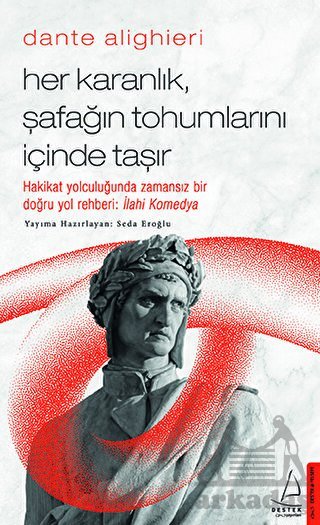Dante Alighieri - Her Karanlık Şafağın Tohumlarını İçinde Taşır - Destek Yayınları