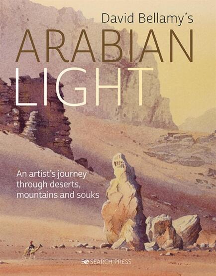 David Bellamy's Arabian Light An Artist's Journey Through Deserts, Mountains and Souks - Search Press