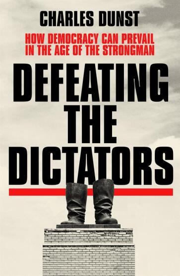 Defeating the Dictators How Democracy Can Prevail in the Age of the Strongman - 1