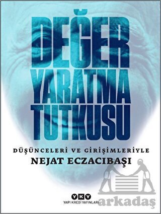 Değer Yaratma Tutkusu - Düşünceleri Ve Girişimleriyle Nejat Eczacıbaşı - Yapı Kredi Yayınları