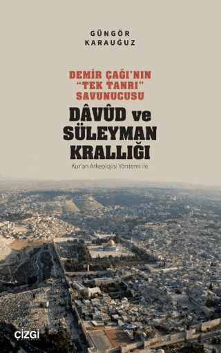 Demir Çağı’Nın “Tek Tanrı” Savunucusu Davud Ve Süleyman Krallığı - Kur’An Arkeolojisi Yöntemi İle - 2