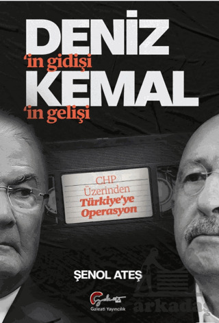 Deniz’İn Gidişi, Kemal’İm Gelişi CHP Üzerinden Türkiye’Ye Operasyon - Galeati Yayıncılık