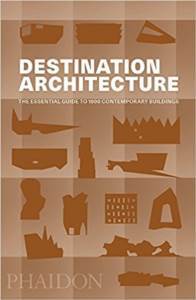 Destination Architecture: The Essential Guide To 1000 Contemporary Buildings - Phaidon Press