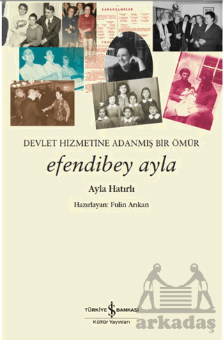 Devletin Hizmetine Adanmış Bir Ömür Efendibey Ayla - İş Bankası Kültür Yayınları