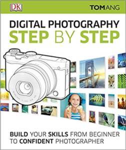 Digital Photography Step By Step: Build Your Skills From Beginner To Confident Photographer - 1