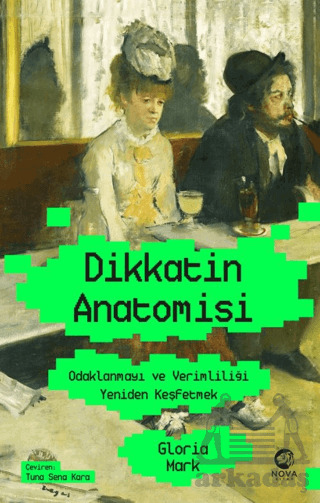 Dikkatin Anatomisi: Odaklanmayı Ve Verimliliği Yeniden Keşfetmek - Nova Kitap