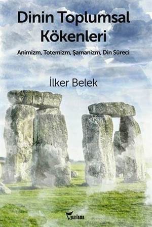 Dinin Toplumsal Kökenleri; Animizm, Totemizm, Şamanizm, Din Süreci - Yazılama Yayınevi