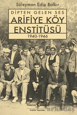 Dipten Gelen Ses Arifiye Köy Enstitüsü 1940-1946 - İş Bankası Kültür Yayınları