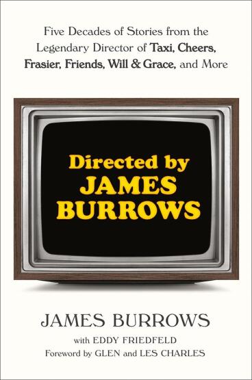 Directed by James Burrows Five Decades of Stories from the Legendary Director of Taxi, Cheers, Frasier, Friends, Will & Grace, and More - Ballantine Books USA