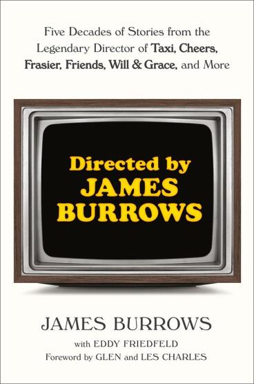 Directed by James Burrows Five Decades of Stories from the Legendary Director of Taxi, Cheers, Frasier, Friends, Will & Grace, and More - 1