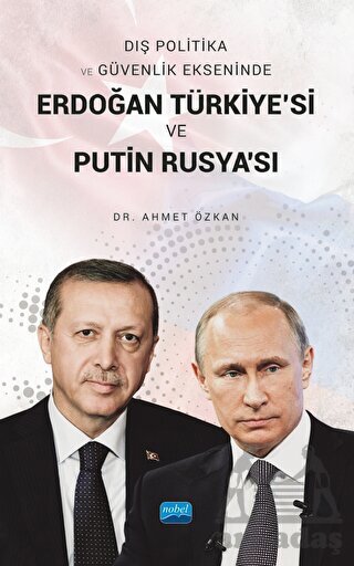 Dış Politika Ve Güvenlik Ekseninde Erdoğan Türkiye'si Ve Putin Rusya'sı - Nobel Akademik Yayıncılık