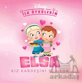 Disney İlk Öykülerim - Elsa Kız Kardeşini Seviyor