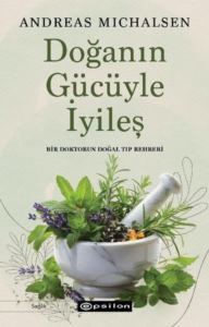 Doğanın Gücüyle İyileş - Bir Doktorun Doğal Tıp Rehberi - Epsilon Yayınevi