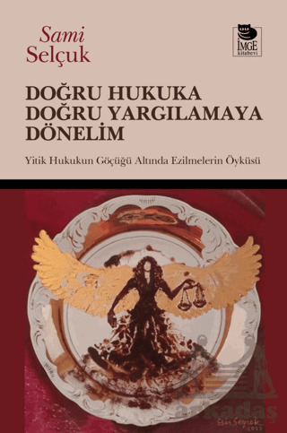 Doğru Hukuka Doğru Yargılamaya Dönelim; Yitik Hukukun Göçüğü Altında Ezilmelerin Öyküsü - İmge Kitabevi Yayınları