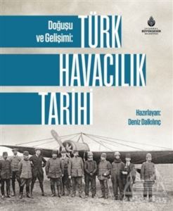 Doğuşu Ve Gelişimi: Türk Havacılık Tarihi - İBB Yayınları